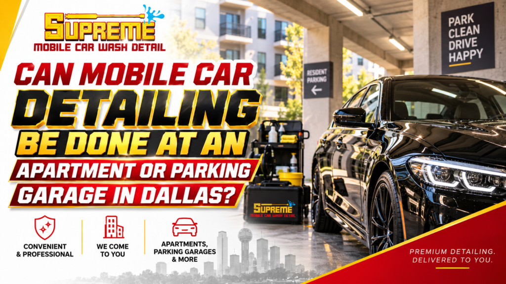 Can Mobile Car Detailing Be Done at an Apartment or Parking Garage in Dallas?